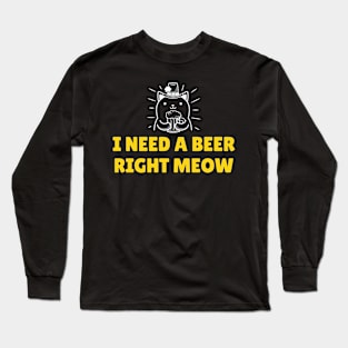 I need a beer right meow Long Sleeve T-Shirt